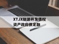 XTJX旅游开发债权资产政府债定融