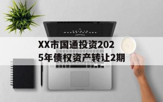 XX市国通投资2025年债权资产转让2期