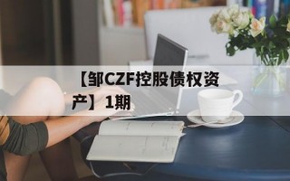 【邹CZF控股债权资产】1期