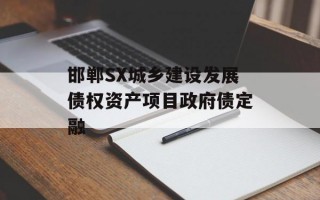 邯郸SX城乡建设发展债权资产项目政府债定融