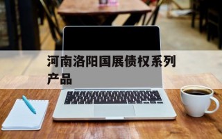 河南洛阳国展债权系列产品