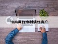 淮南凤台水利债权资产