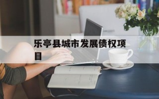 乐亭县城市发展债权项目