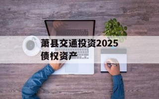 萧县交通投资2025债权资产