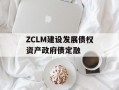 ZCLM建设发展债权资产政府债定融