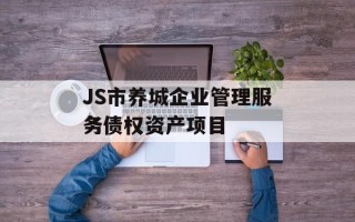 JS市养城企业管理服务债权资产项目
