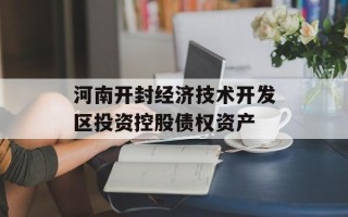 河南开封经济技术开发区投资控股债权资产