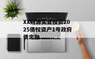 XX财源实业投资2025债权资产1号政府债定融