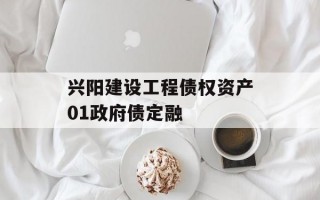 兴阳建设工程债权资产01政府债定融
