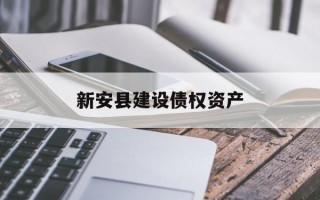新安县建设债权资产