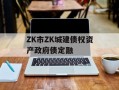 ZK市ZK城建债权资产政府债定融
