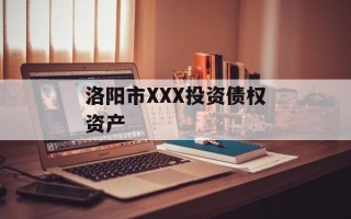 洛阳市XXX投资债权资产