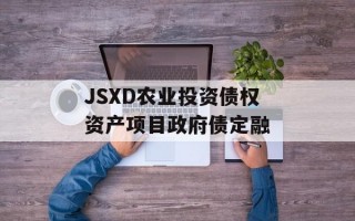 JSXD农业投资债权资产项目政府债定融