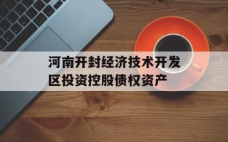 河南开封经济技术开发区投资控股债权资产
