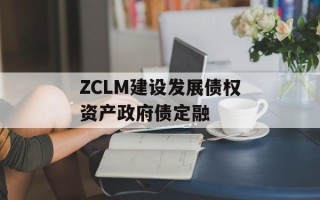 ZCLM建设发展债权资产政府债定融