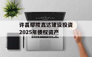 许昌鄢陵鑫达建设投资2025年债权资产