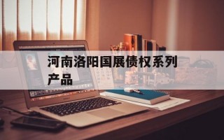 河南洛阳国展债权系列产品