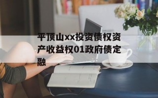 平顶山xx投资债权资产收益权01政府债定融