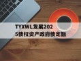 TYXWL发展2025债权资产政府债定融