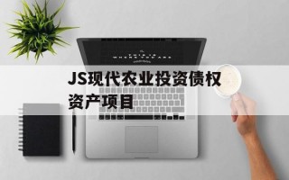 JS现代农业投资债权资产项目
