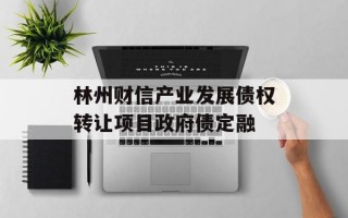 林州财信产业发展债权转让项目政府债定融