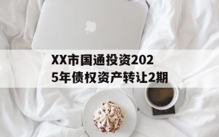 XX市国通投资2025年债权资产转让2期