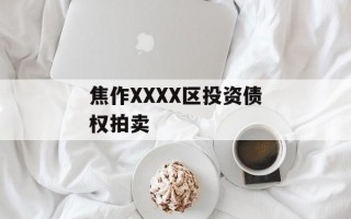 焦作XXXX区投资债权拍卖