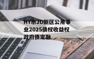 HY市JD新区公用事业2025债权收益权政府债定融