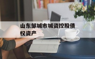 山东邹城市城资控股债权资产