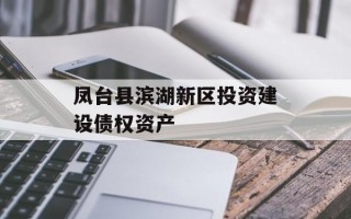 凤台县滨湖新区投资建设债权资产