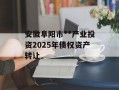 安徽阜阳市**产业投资2025年债权资产转让
