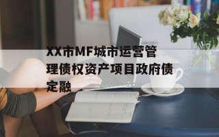 XX市MF城市运营管理债权资产项目政府债定融