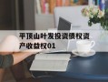 平顶山叶发投资债权资产收益权01