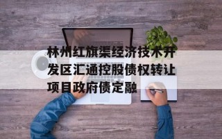 林州红旗渠经济技术开发区汇通控股债权转让项目政府债定融