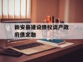 新安县建设债权资产政府债定融