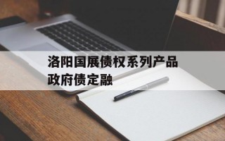 洛阳国展债权系列产品政府债定融