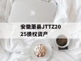安徽萧县JTTZ2025债权资产