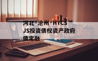 河北·沧州·HYCSJS投资债权资产政府债定融