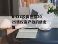 AHXX投资控股2025债权资产政府债定融