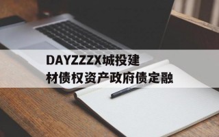 DAYZZZX城投建材债权资产政府债定融