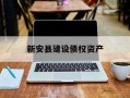 新安县建设债权资产