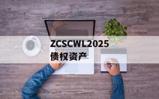ZCSCWL2025债权资产