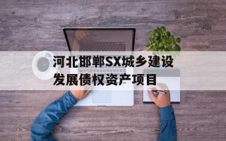 河北邯郸SX城乡建设发展债权资产项目