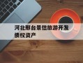 河北邢台景信旅游开发债权资产