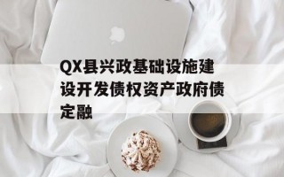 QX县兴政基础设施建设开发债权资产政府债定融
