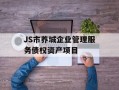 JS市养城企业管理服务债权资产项目