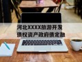 河北XXXX旅游开发债权资产政府债定融