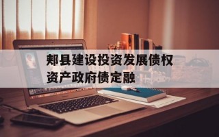 郏县建设投资发展债权资产政府债定融