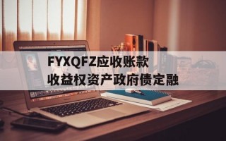 FYXQFZ应收账款收益权资产政府债定融