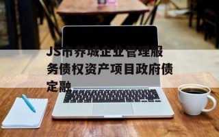 JS市养城企业管理服务债权资产项目政府债定融